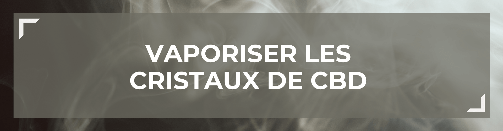 Vaporiser les cristaux de CBD